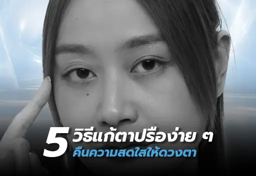 5 วิธีแก้ตาปรือง่าย ๆ คืนความสดใสให้ดวงตา