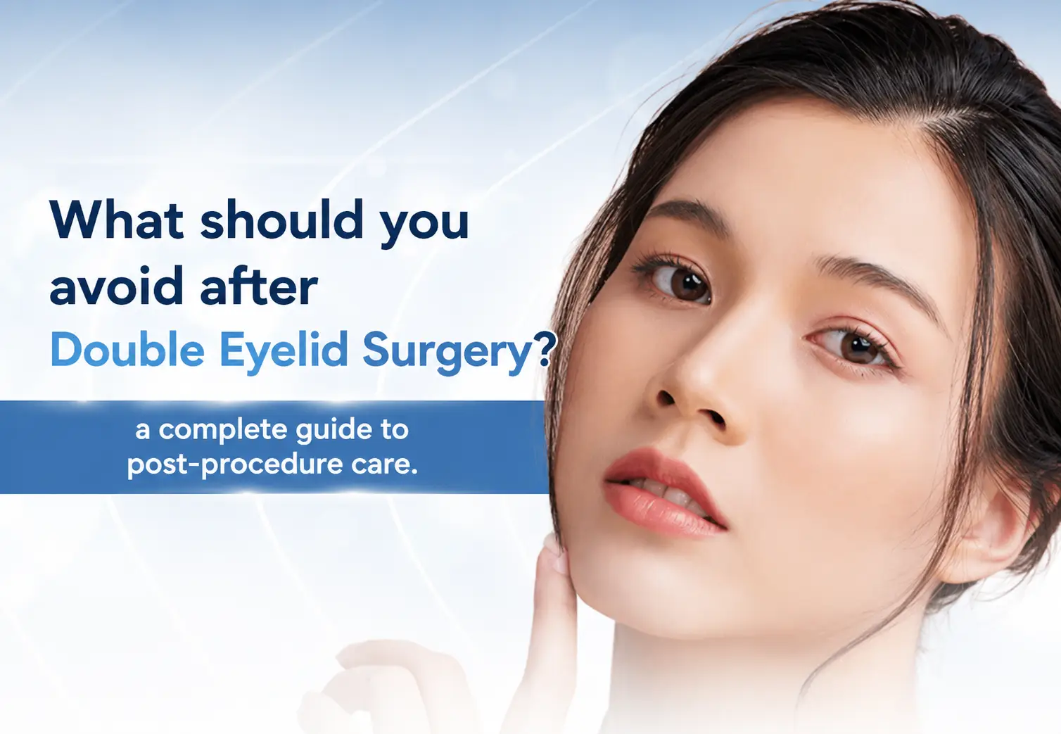 All you need to know about Double Eyelid Surgery. What to avoid and what to expect